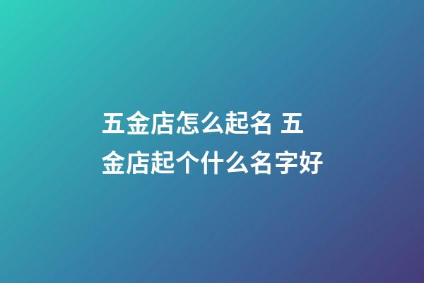五金店怎么起名 五金店起个什么名字好-第1张-店铺起名-玄机派
